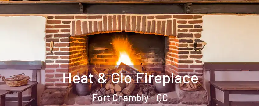  Heat & Glo Fireplace Fort Chambly - QC