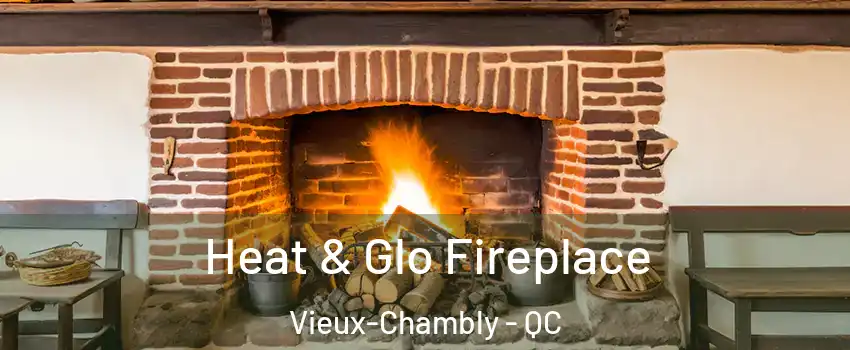  Heat & Glo Fireplace Vieux-Chambly - QC
