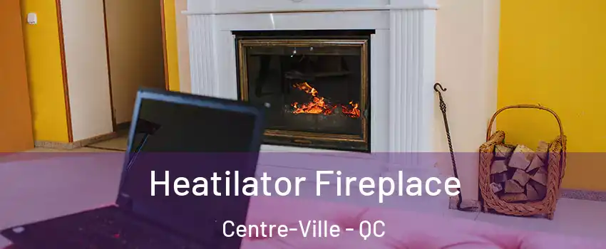  Heatilator Fireplace Centre-Ville - QC