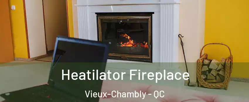  Heatilator Fireplace Vieux-Chambly - QC