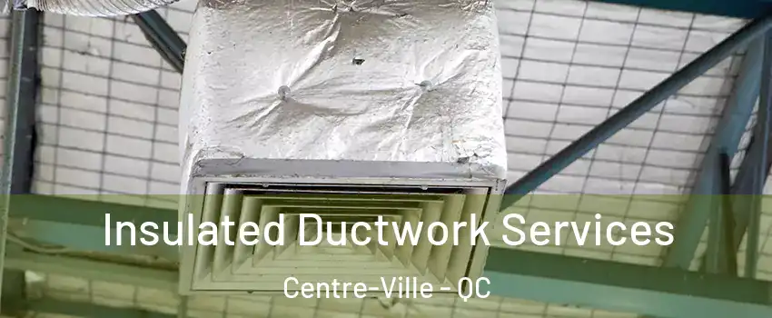  Insulated Ductwork Services Centre-Ville - QC