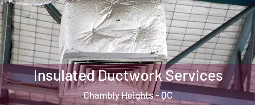  Insulated Ductwork Services Chambly Heights - QC