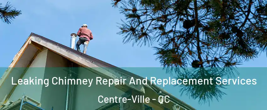  Leaking Chimney Repair And Replacement Services Centre-Ville - QC