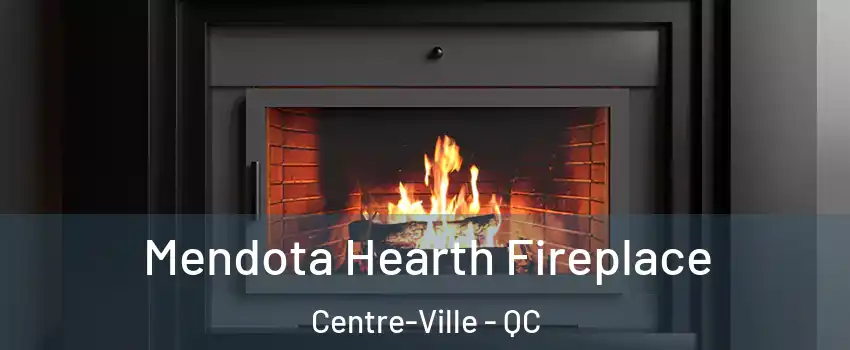 Mendota Hearth Fireplace Centre-Ville - QC