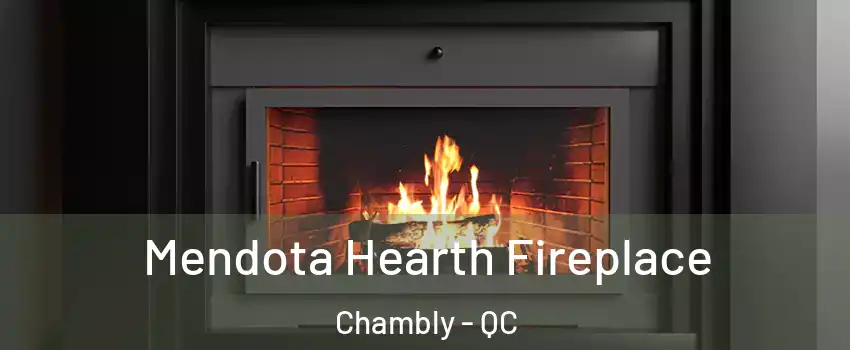 Mendota Hearth Fireplace Chambly - QC