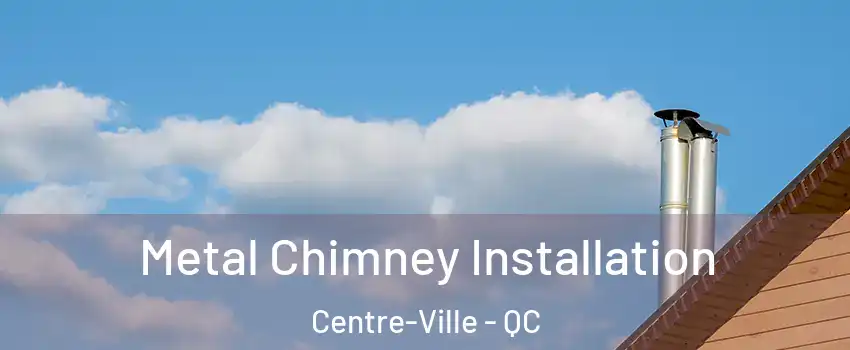  Metal Chimney Installation Centre-Ville - QC
