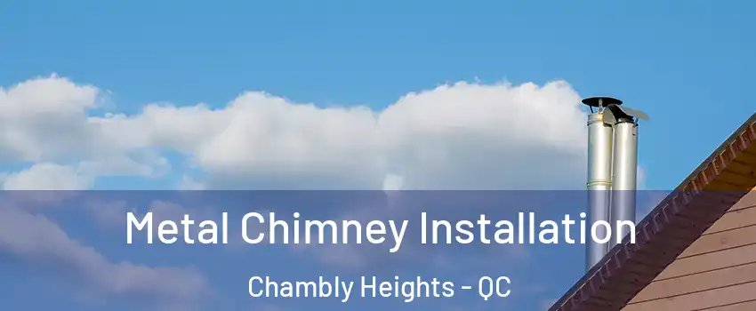  Metal Chimney Installation Chambly Heights - QC