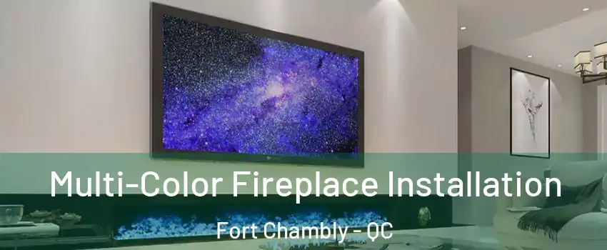  Multi-Color Fireplace Installation Fort Chambly - QC
