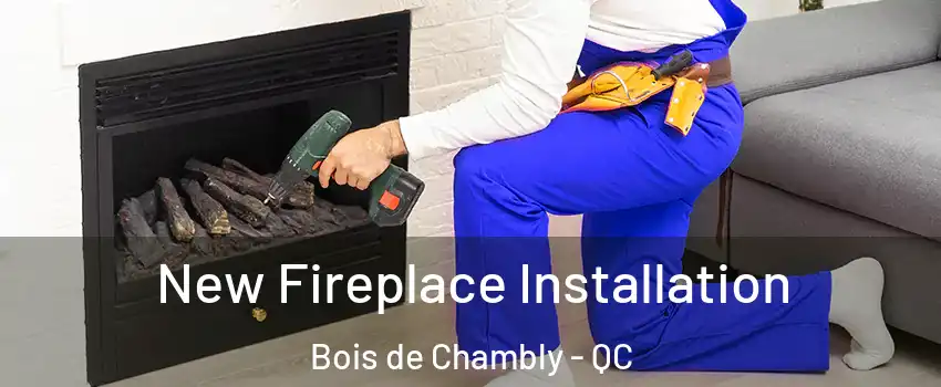 New Fireplace Installation Bois de Chambly - QC