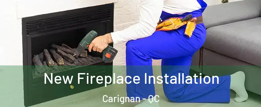 New Fireplace Installation Carignan - QC