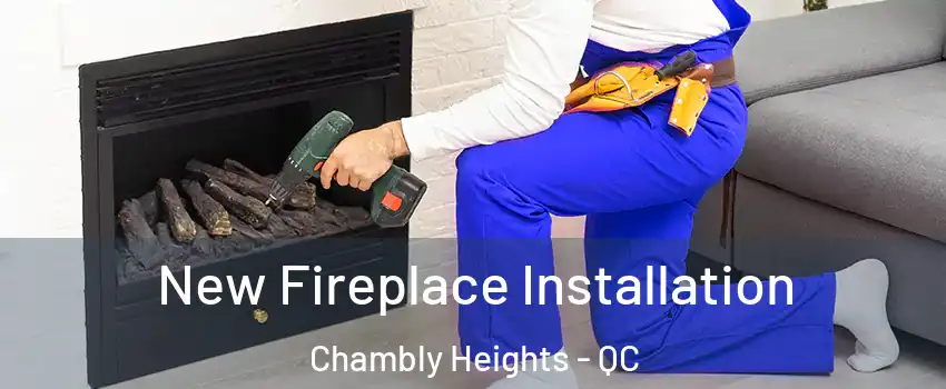New Fireplace Installation Chambly Heights - QC