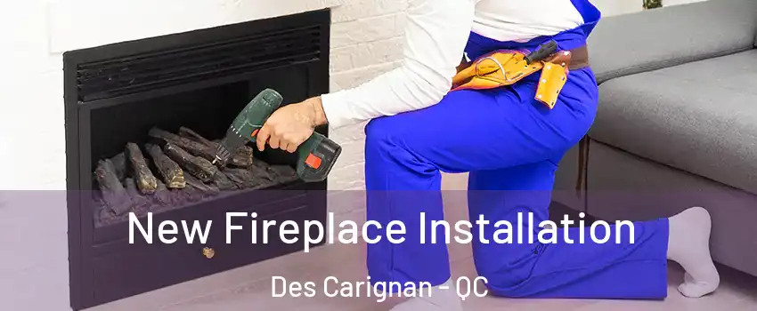 New Fireplace Installation Des Carignan - QC