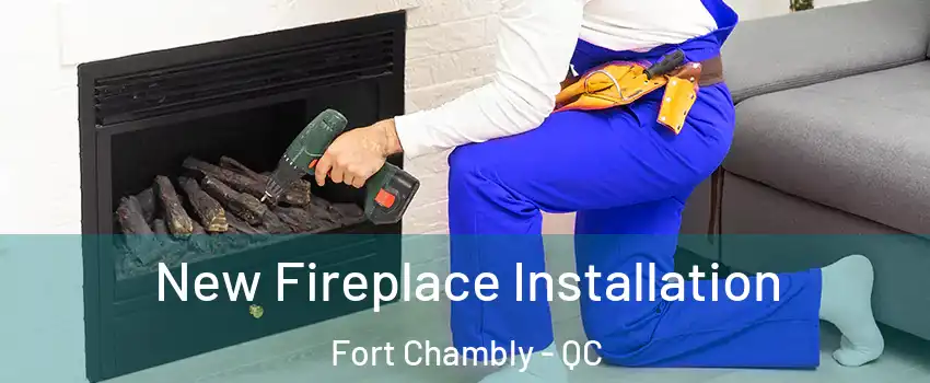New Fireplace Installation Fort Chambly - QC