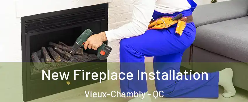  New Fireplace Installation Vieux-Chambly - QC