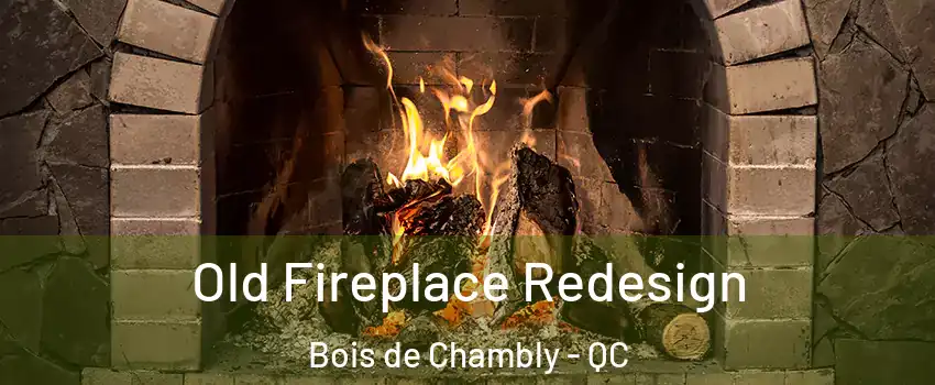  Old Fireplace Redesign Bois de Chambly - QC
