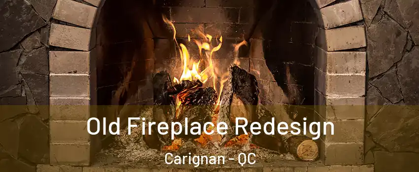  Old Fireplace Redesign Carignan - QC