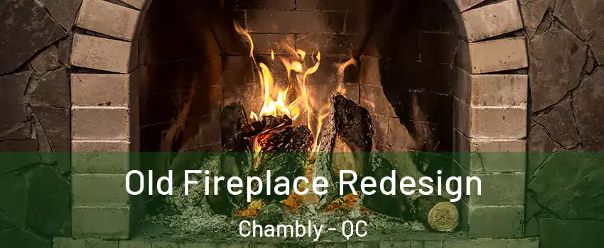  Old Fireplace Redesign Chambly - QC