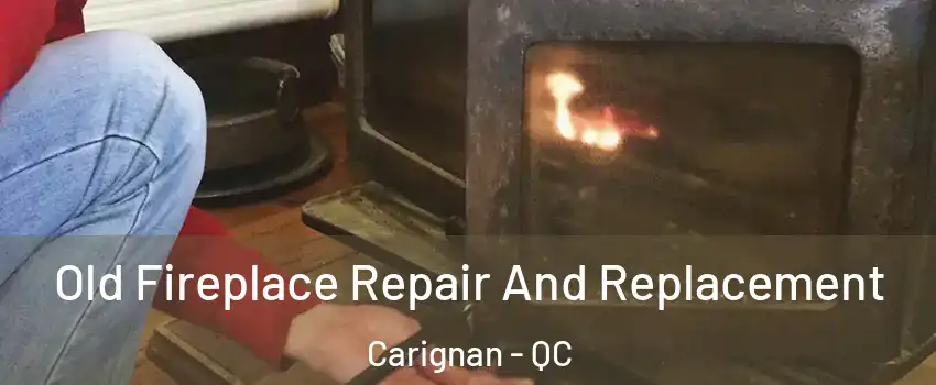  Old Fireplace Repair And Replacement Carignan - QC