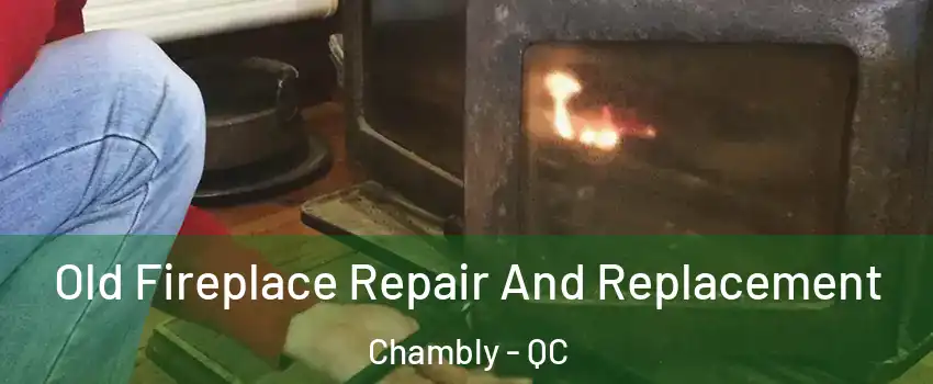  Old Fireplace Repair And Replacement Chambly - QC