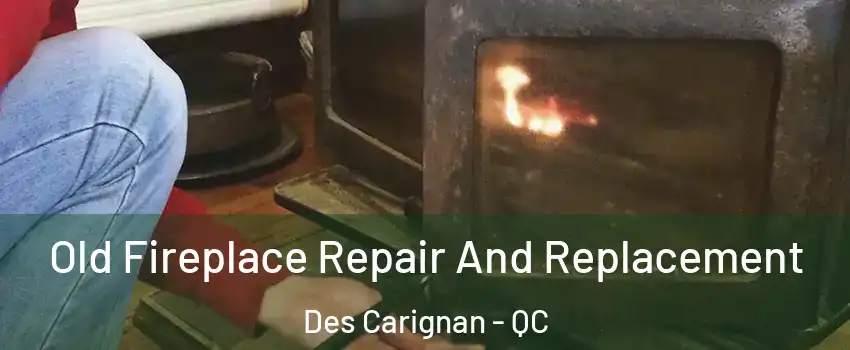  Old Fireplace Repair And Replacement Des Carignan - QC