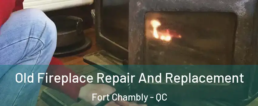  Old Fireplace Repair And Replacement Fort Chambly - QC