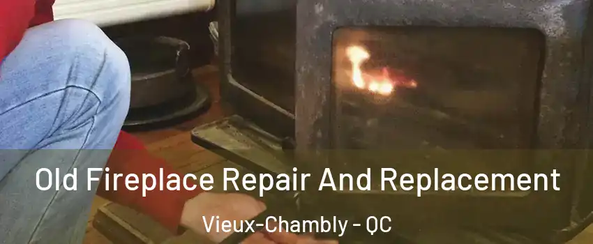  Old Fireplace Repair And Replacement Vieux-Chambly - QC
