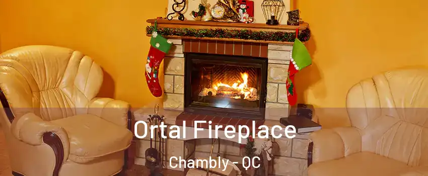 Ortal Fireplace Chambly - QC