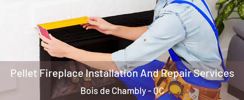  Pellet Fireplace Installation And Repair Services Bois de Chambly - QC