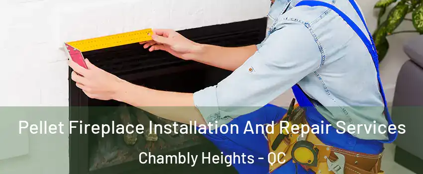  Pellet Fireplace Installation And Repair Services Chambly Heights - QC
