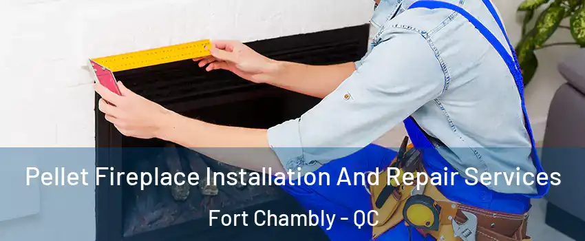  Pellet Fireplace Installation And Repair Services Fort Chambly - QC