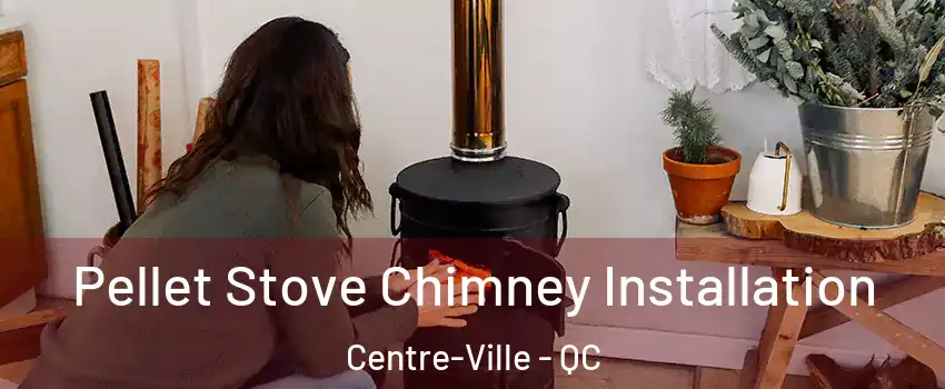  Pellet Stove Chimney Installation Centre-Ville - QC