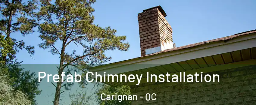  Prefab Chimney Installation Carignan - QC