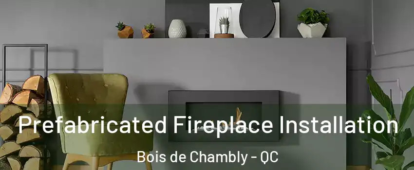  Prefabricated Fireplace Installation Bois de Chambly - QC