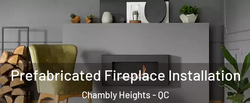  Prefabricated Fireplace Installation Chambly Heights - QC