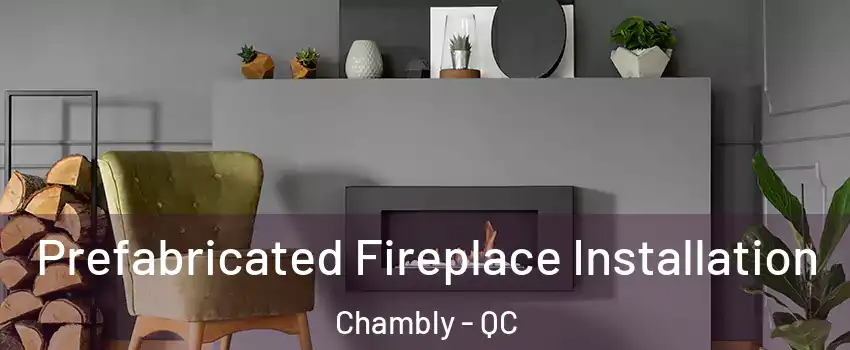 Prefabricated Fireplace Installation Chambly - QC