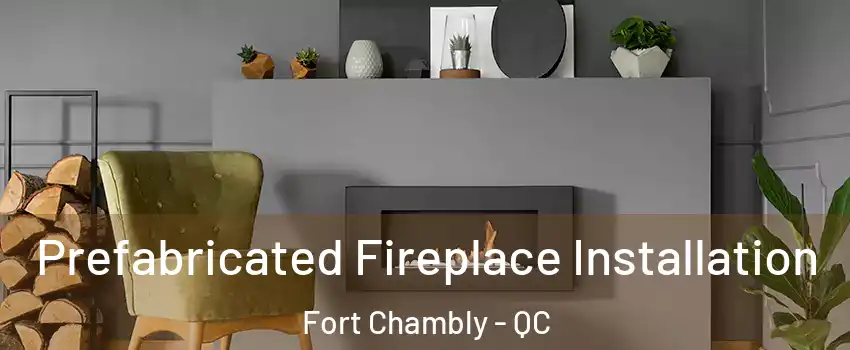  Prefabricated Fireplace Installation Fort Chambly - QC