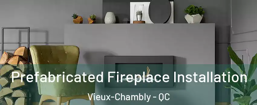  Prefabricated Fireplace Installation Vieux-Chambly - QC