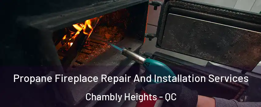 Propane Fireplace Repair And Installation Services Chambly Heights - QC