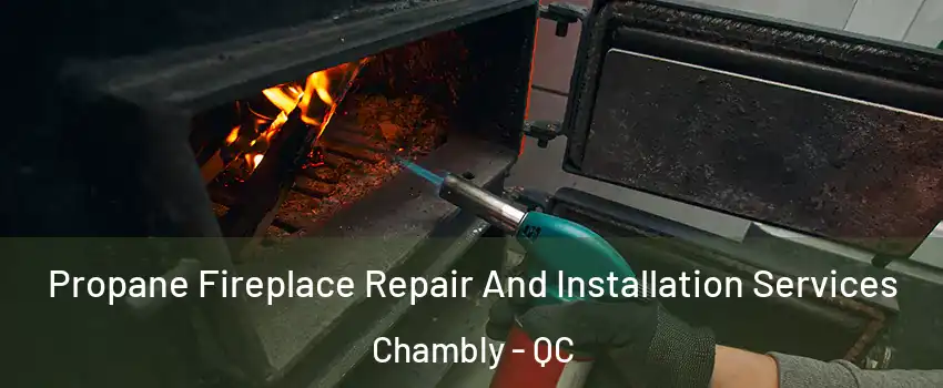 Propane Fireplace Repair And Installation Services Chambly - QC