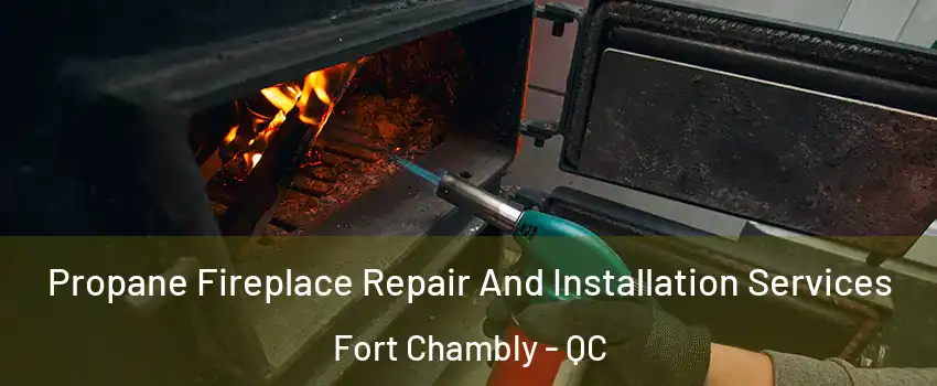  Propane Fireplace Repair And Installation Services Fort Chambly - QC