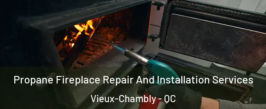 Propane Fireplace Repair And Installation Services Vieux-Chambly - QC