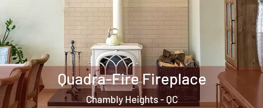  Quadra-Fire Fireplace Chambly Heights - QC