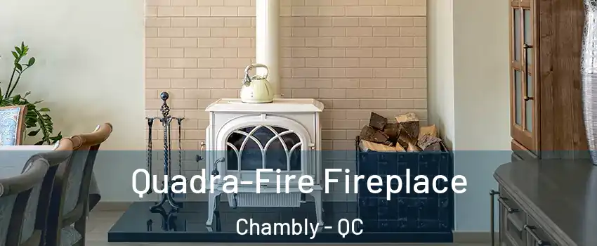  Quadra-Fire Fireplace Chambly - QC