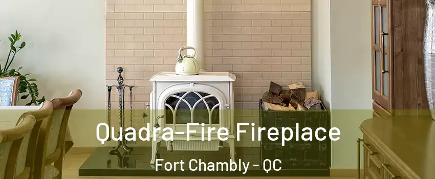  Quadra-Fire Fireplace Fort Chambly - QC