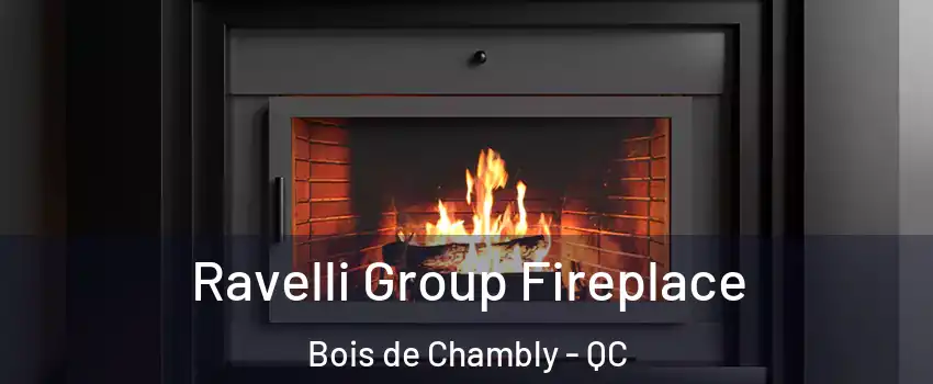  Ravelli Group Fireplace Bois de Chambly - QC