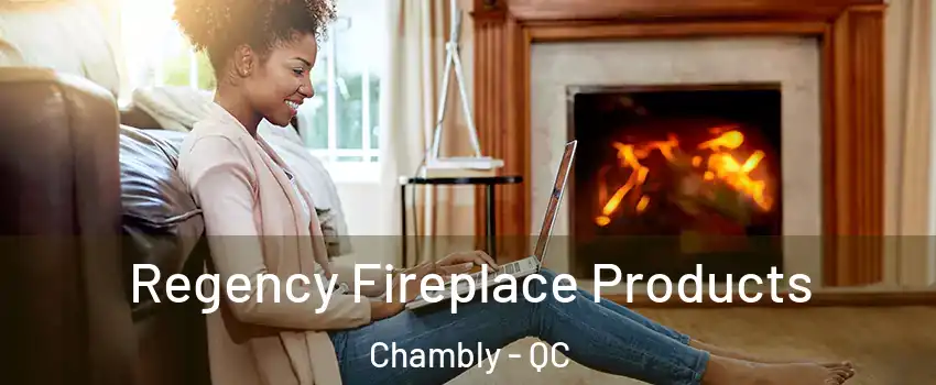  Regency Fireplace Products Chambly - QC