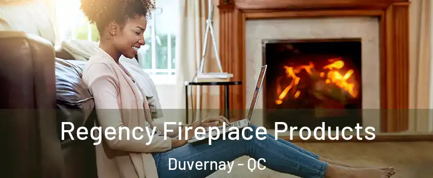  Regency Fireplace Products Duvernay - QC
