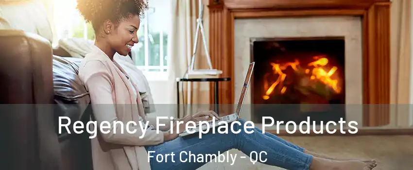  Regency Fireplace Products Fort Chambly - QC