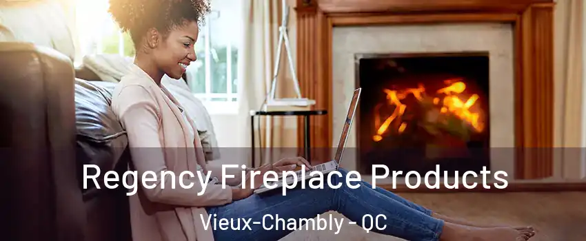  Regency Fireplace Products Vieux-Chambly - QC