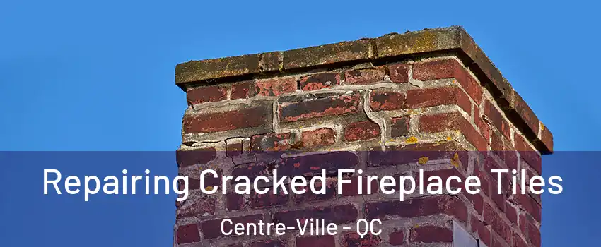  Repairing Cracked Fireplace Tiles Centre-Ville - QC